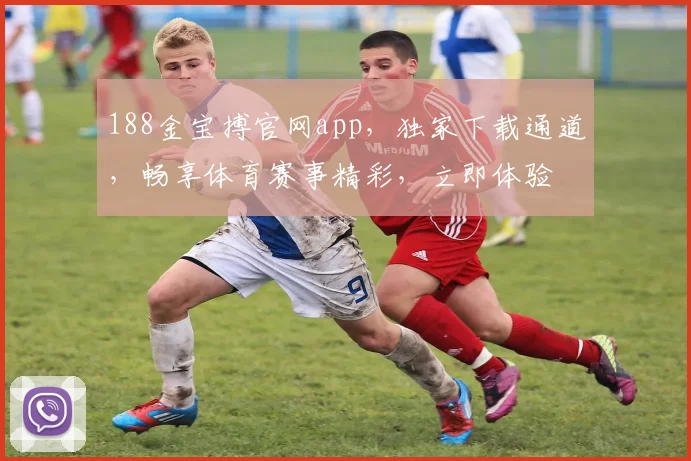 188金宝搏官网app，独家下载通道，畅享体育赛事精彩，立即体验