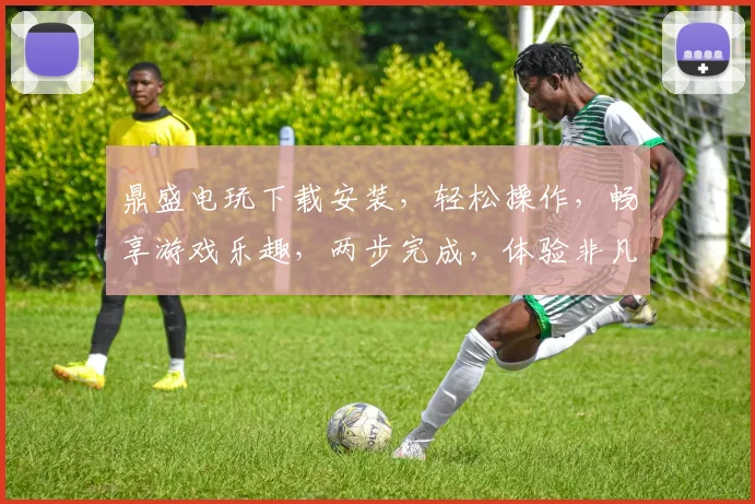 鼎盛电玩下载安装，轻松操作，畅享游戏乐趣，两步完成，体验非凡