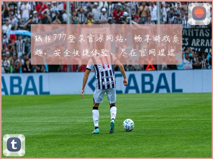 钱柜777登录官方网站，畅享游戏乐趣，安全快捷体验，尽在官网逗逗乐逗逗赢
